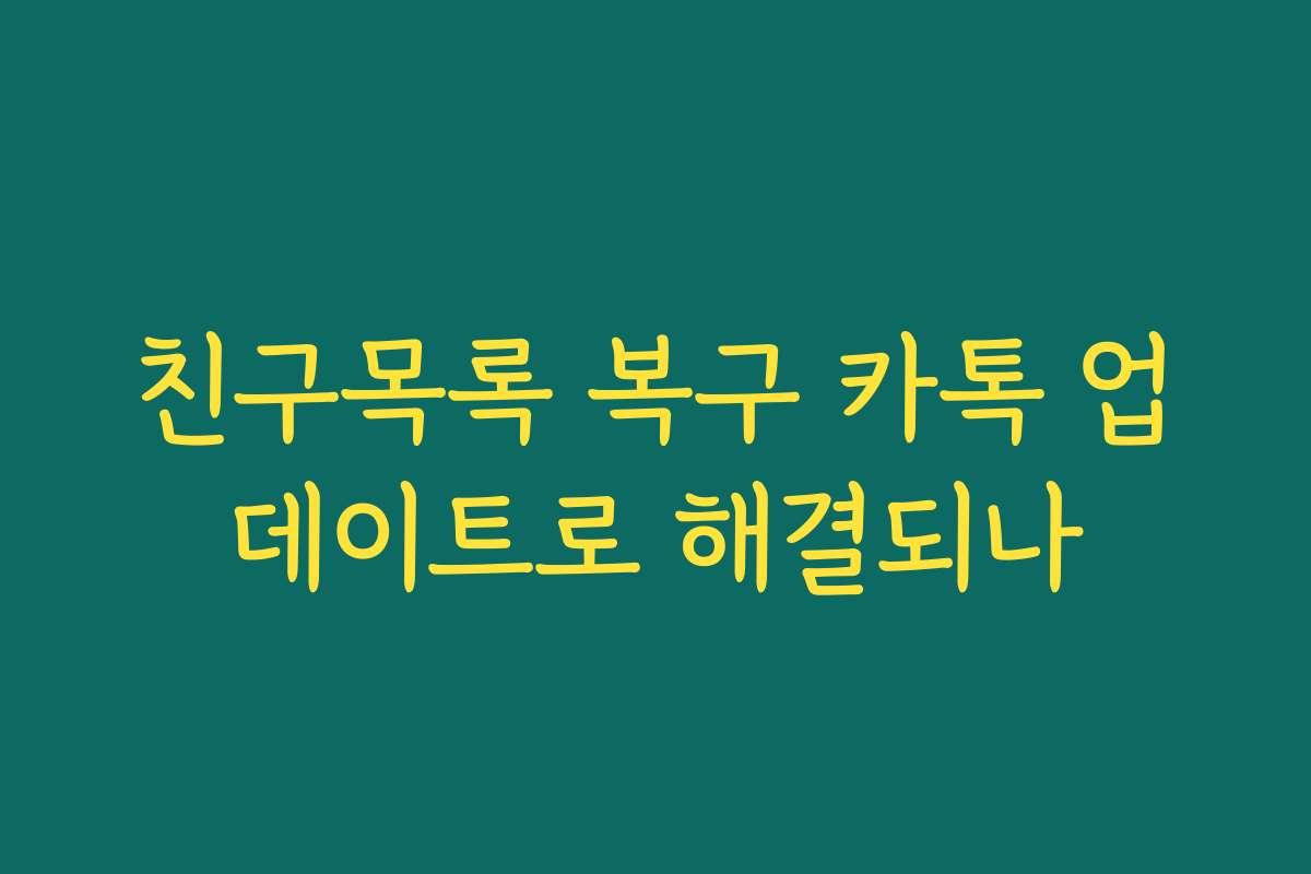친구목록 복구 카톡 업데이트로 해결되나