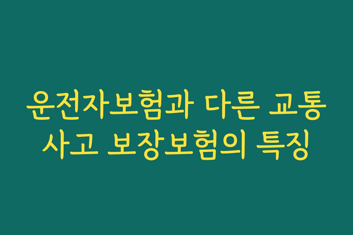 운전자보험과 다른 교통사고 보장보험의 특징