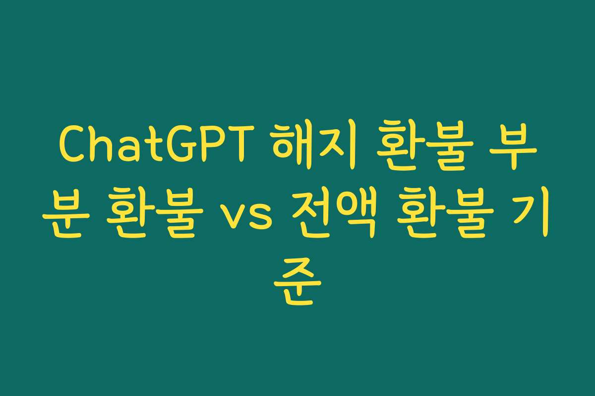 ChatGPT 해지 환불 부분 환불 vs 전액 환불 기준