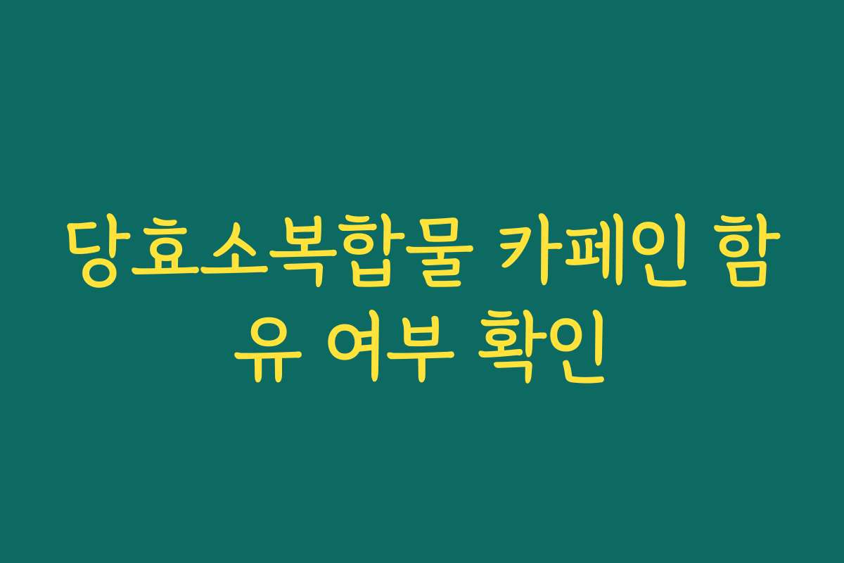 당효소복합물 카페인 함유 여부 확인