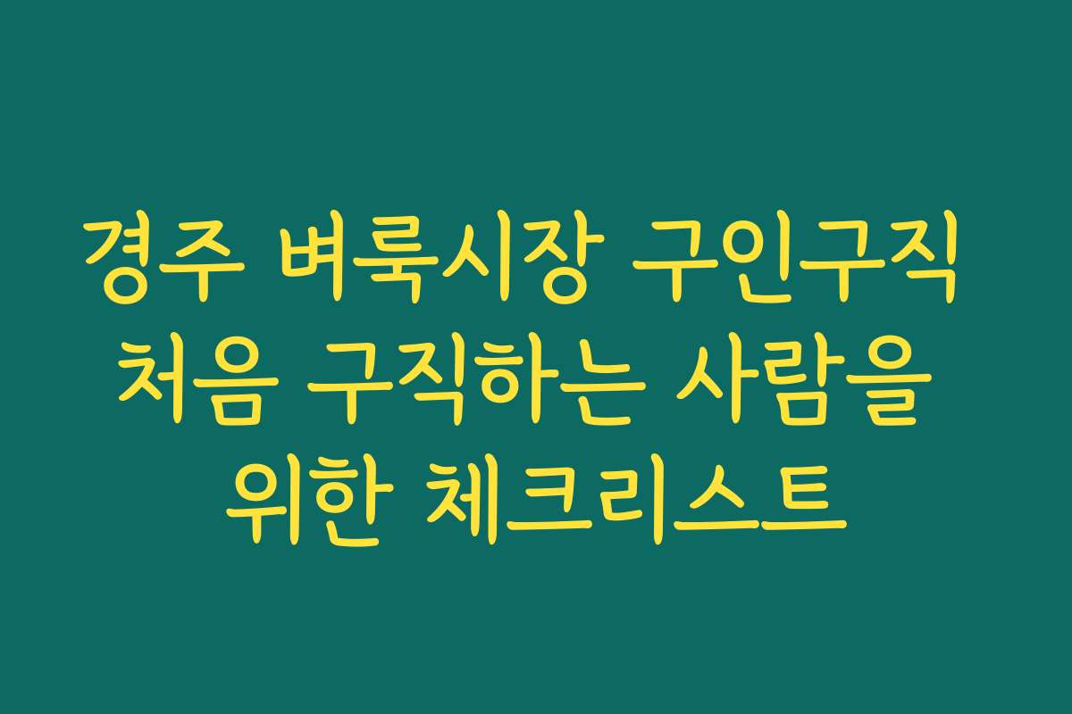 경주 벼룩시장 구인구직 처음 구직하는 사람을 위한 체크리스트