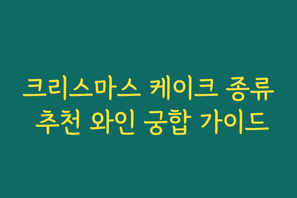 크리스마스 케이크 종류 추천 와인 궁합 가이드