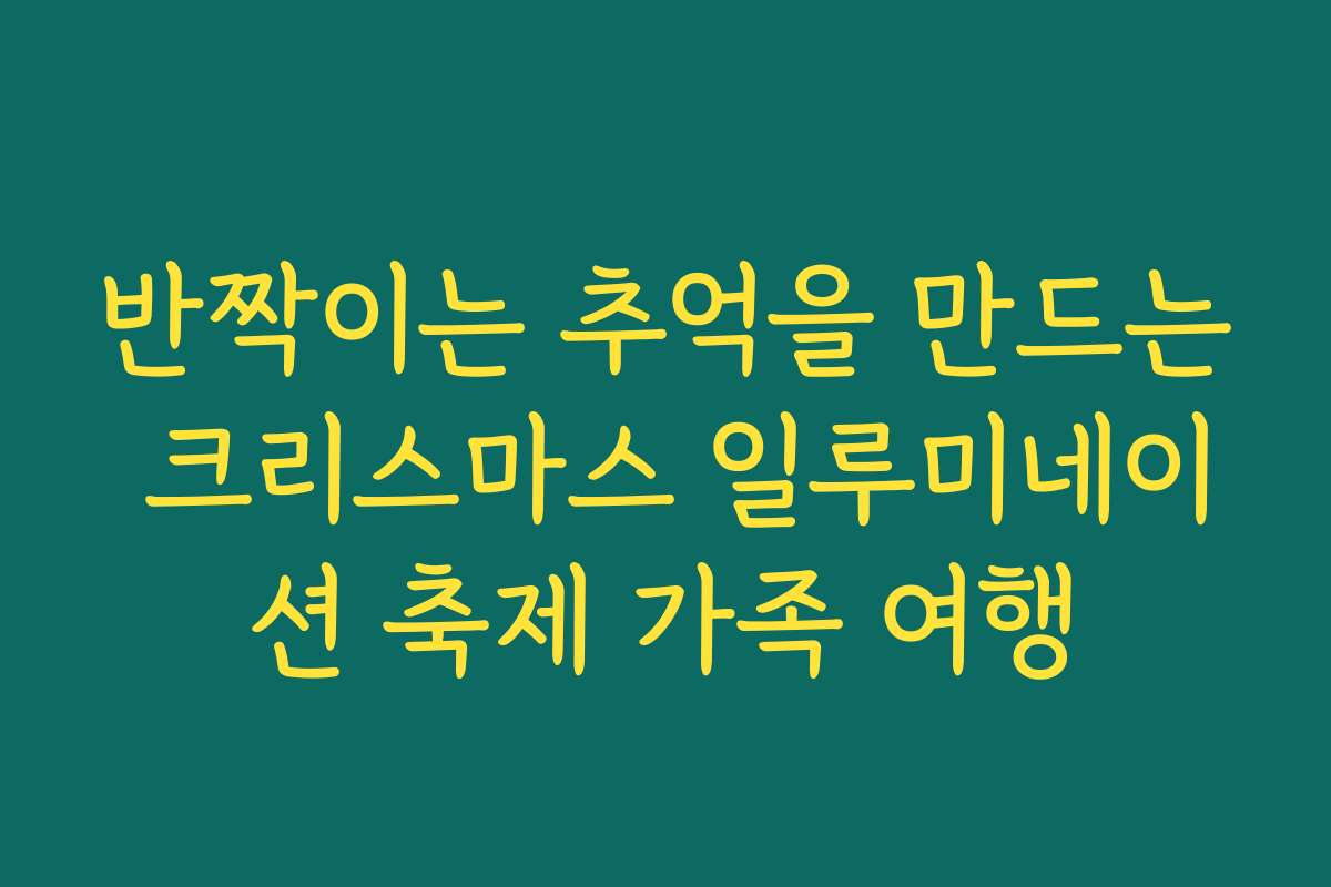 반짝이는 추억을 만드는 크리스마스 일루미네이션 축제 가족 여행