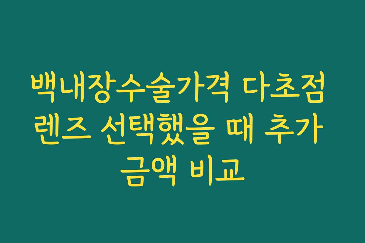백내장수술가격 다초점 렌즈 선택했을 때 추가 금액 비교