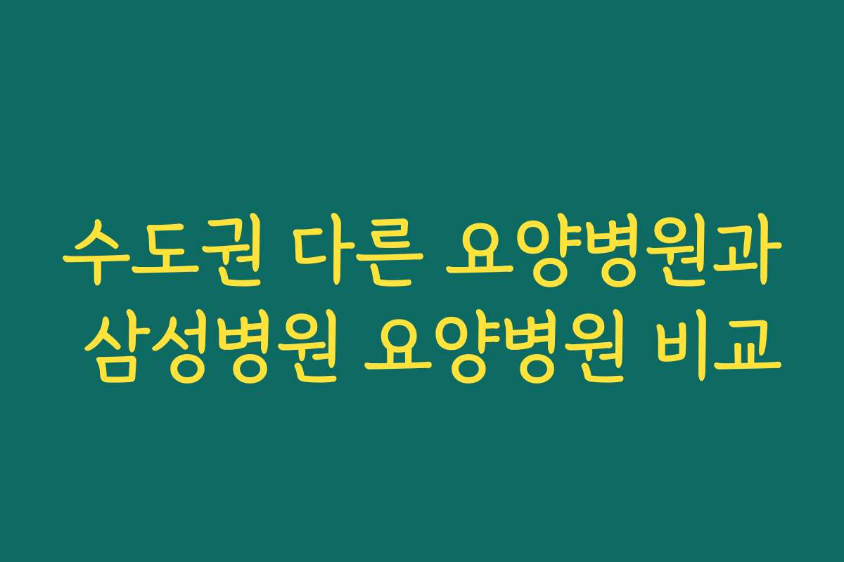 수도권 다른 요양병원과 삼성병원 요양병원 비교