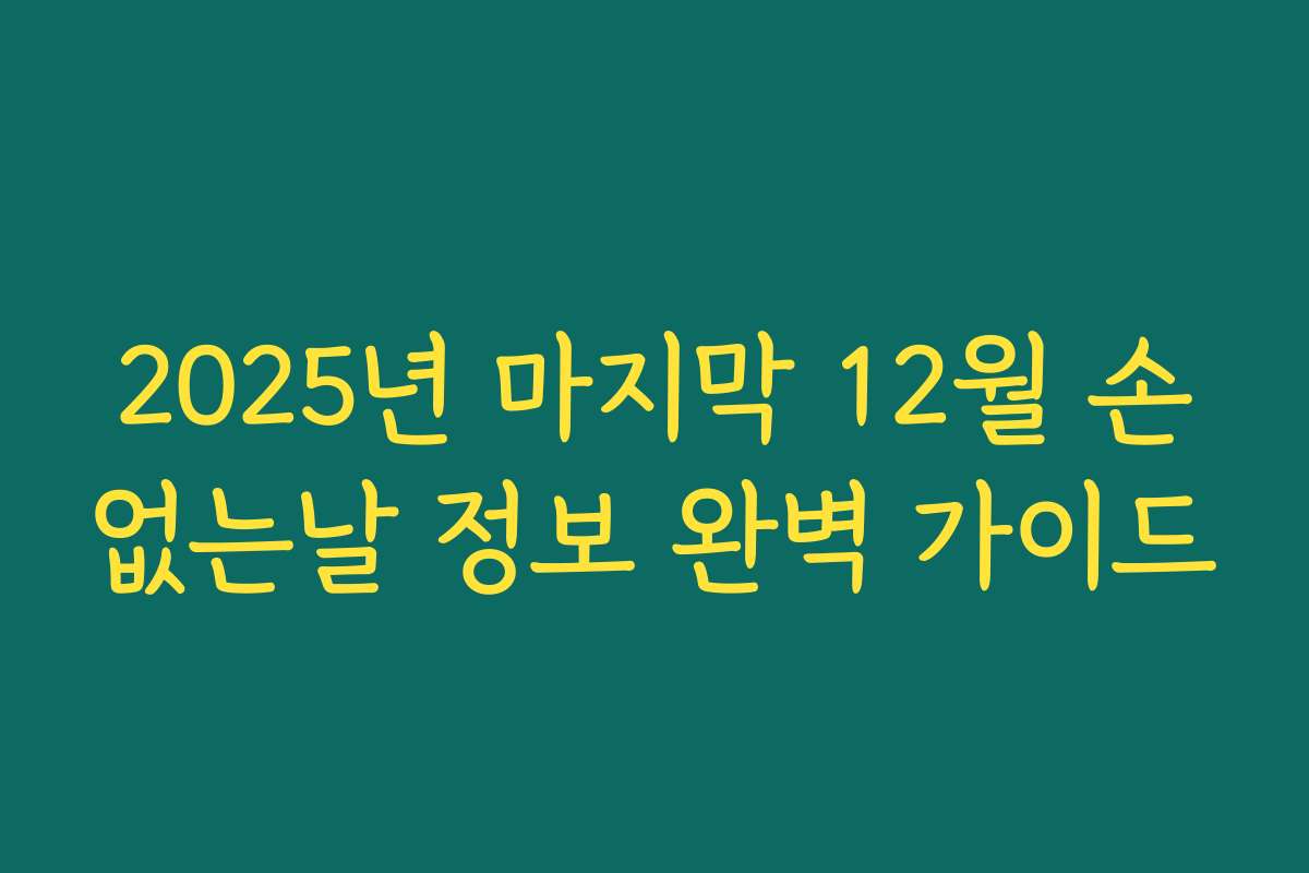 2025년 마지막 12월 손없는날 정보 완벽 가이드