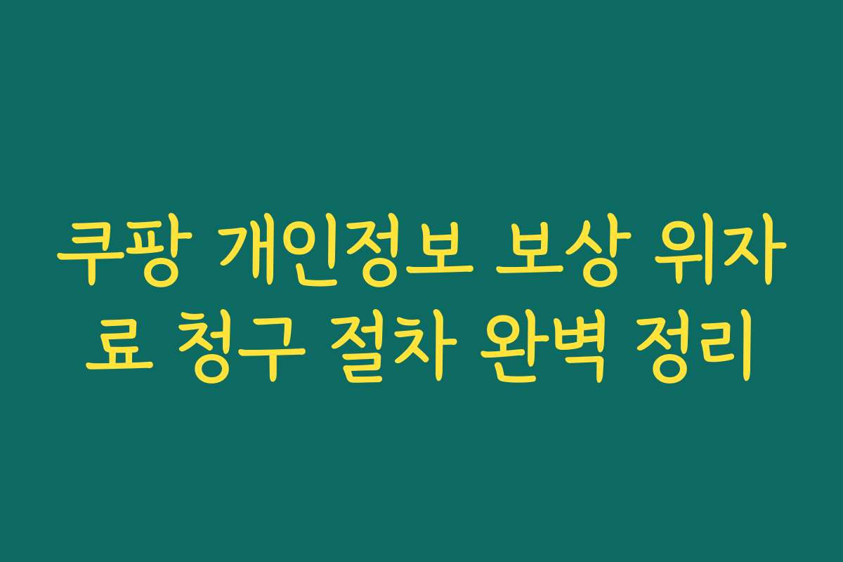 쿠팡 개인정보 보상 위자료 청구 절차 완벽 정리