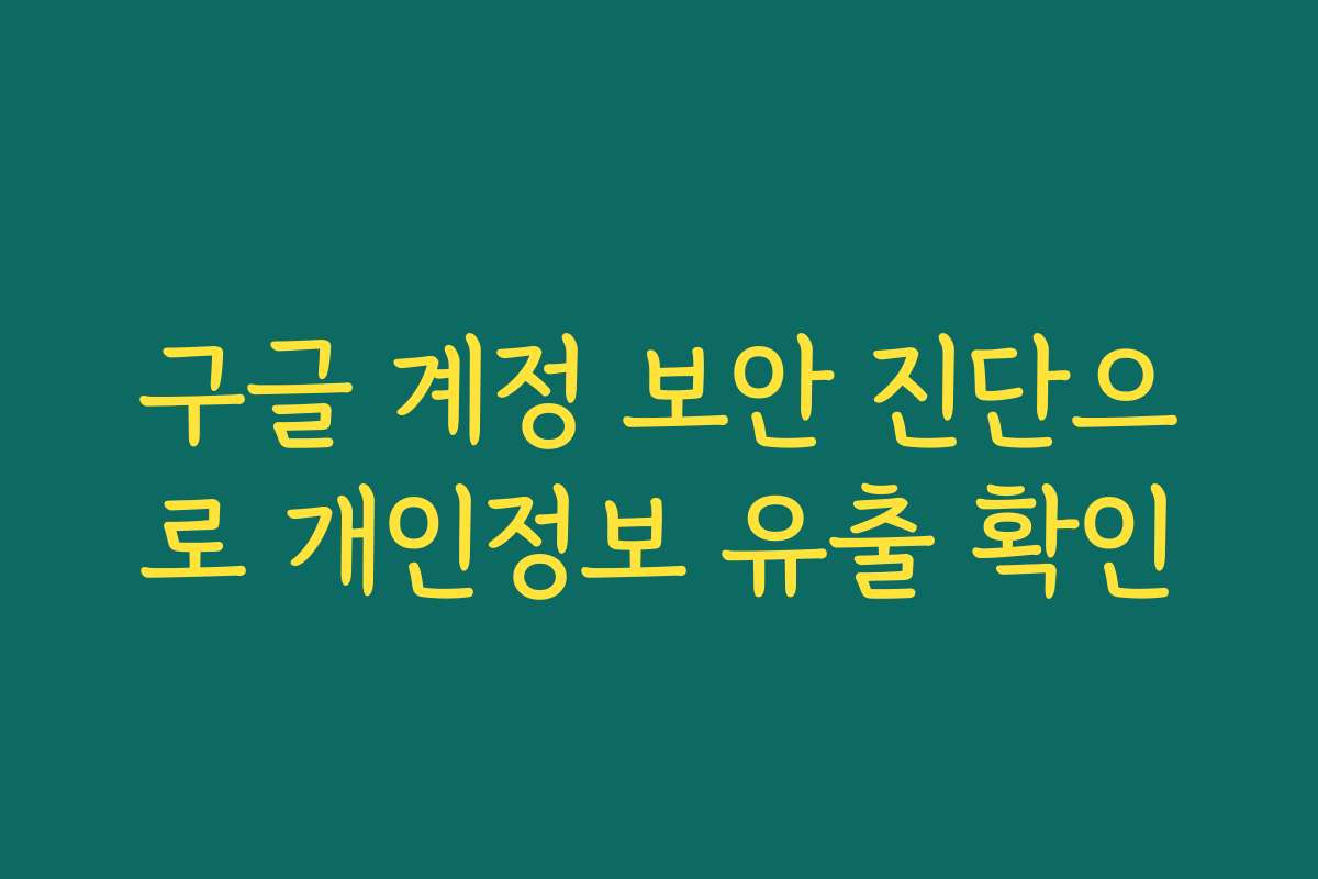 구글 계정 보안 진단으로 개인정보 유출 확인