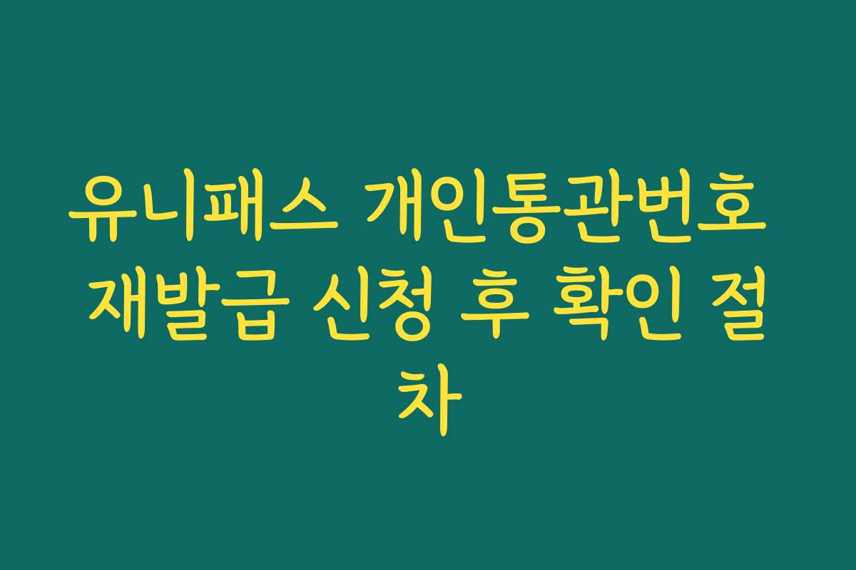 유니패스 개인통관번호 재발급 신청 후 확인 절차