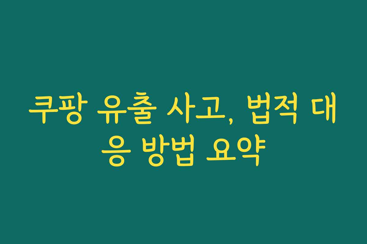 쿠팡 유출 사고, 법적 대응 방법 요약