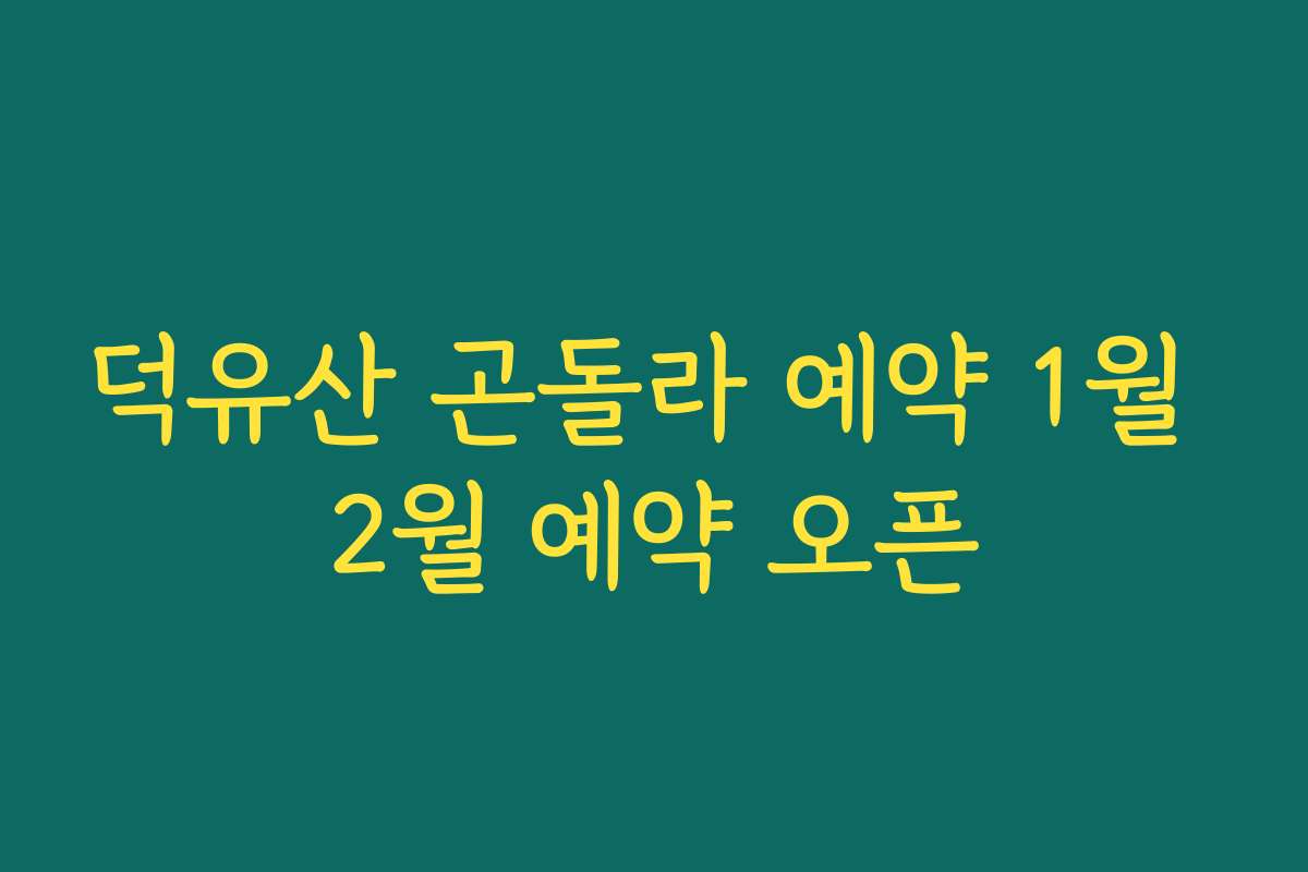덕유산 곤돌라 예약 1월 2월 예약 오픈