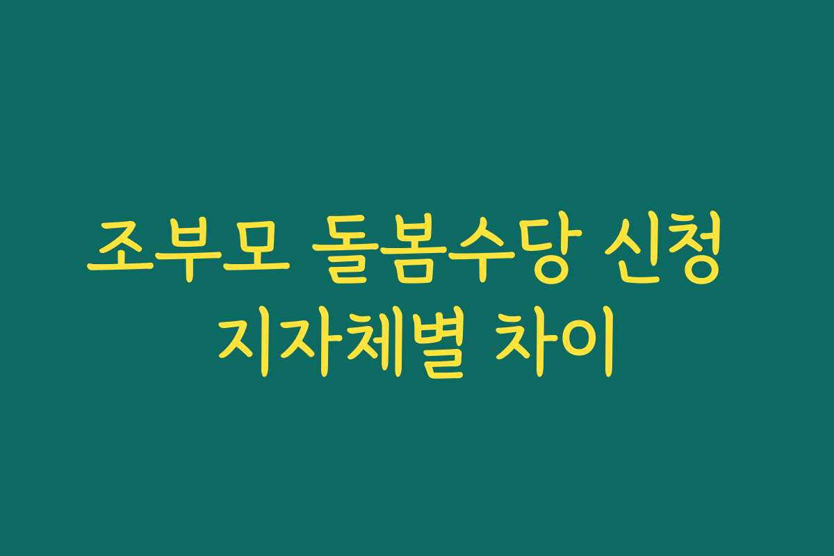 조부모 돌봄수당 신청 지자체별 차이