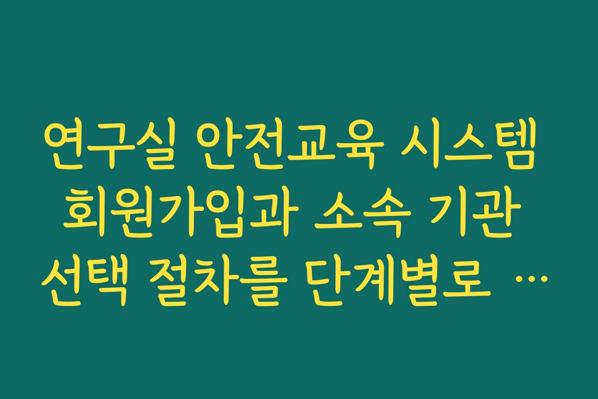 연구실 안전교육 시스템 회원가입과 소속 기관 선택 절차를 단계별로 따라가기