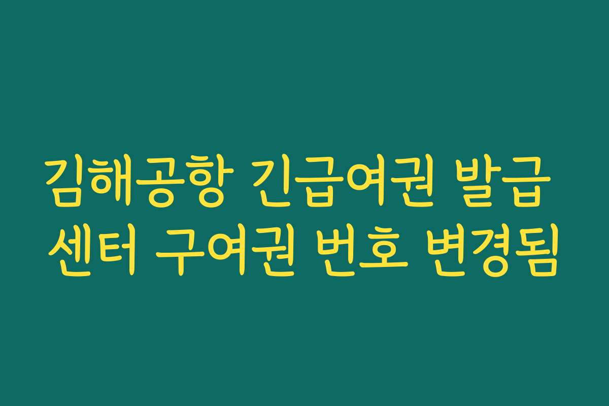 김해공항 긴급여권 발급 센터 구여권 번호 변경됨