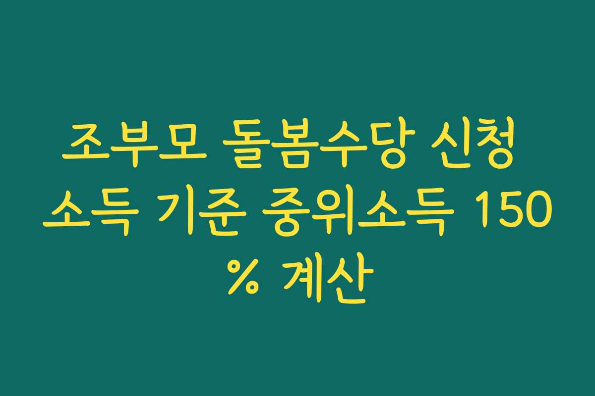 조부모 돌봄수당 신청 소득 기준 중위소득 150% 계산