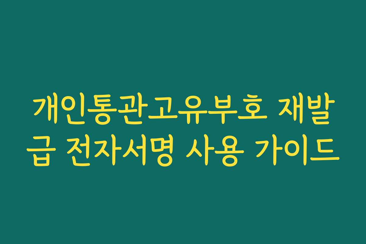 개인통관고유부호 재발급 전자서명 사용 가이드
