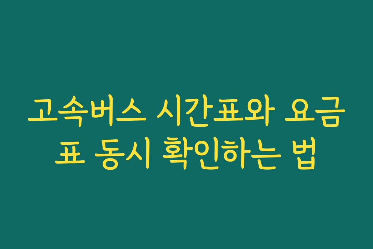 고속버스 시간표와 요금표 동시 확인하는 법
