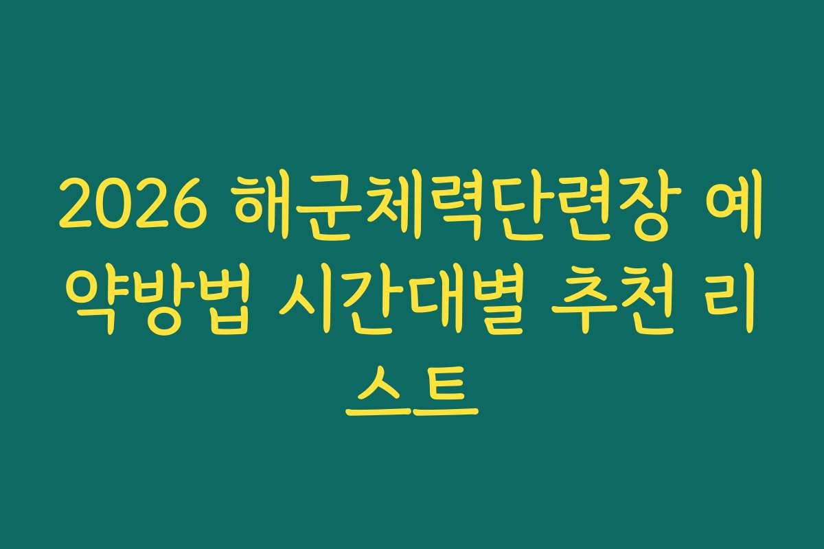 2026 해군체력단련장 예약방법 시간대별 추천 리스트