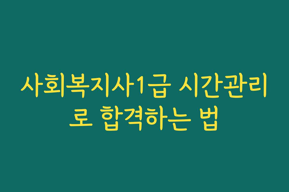 사회복지사1급 시간관리로 합격하는 법