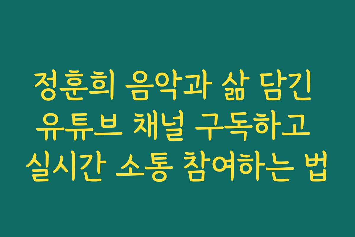 정훈희 음악과 삶 담긴 유튜브 채널 구독하고 실시간 소통 참여하는 법