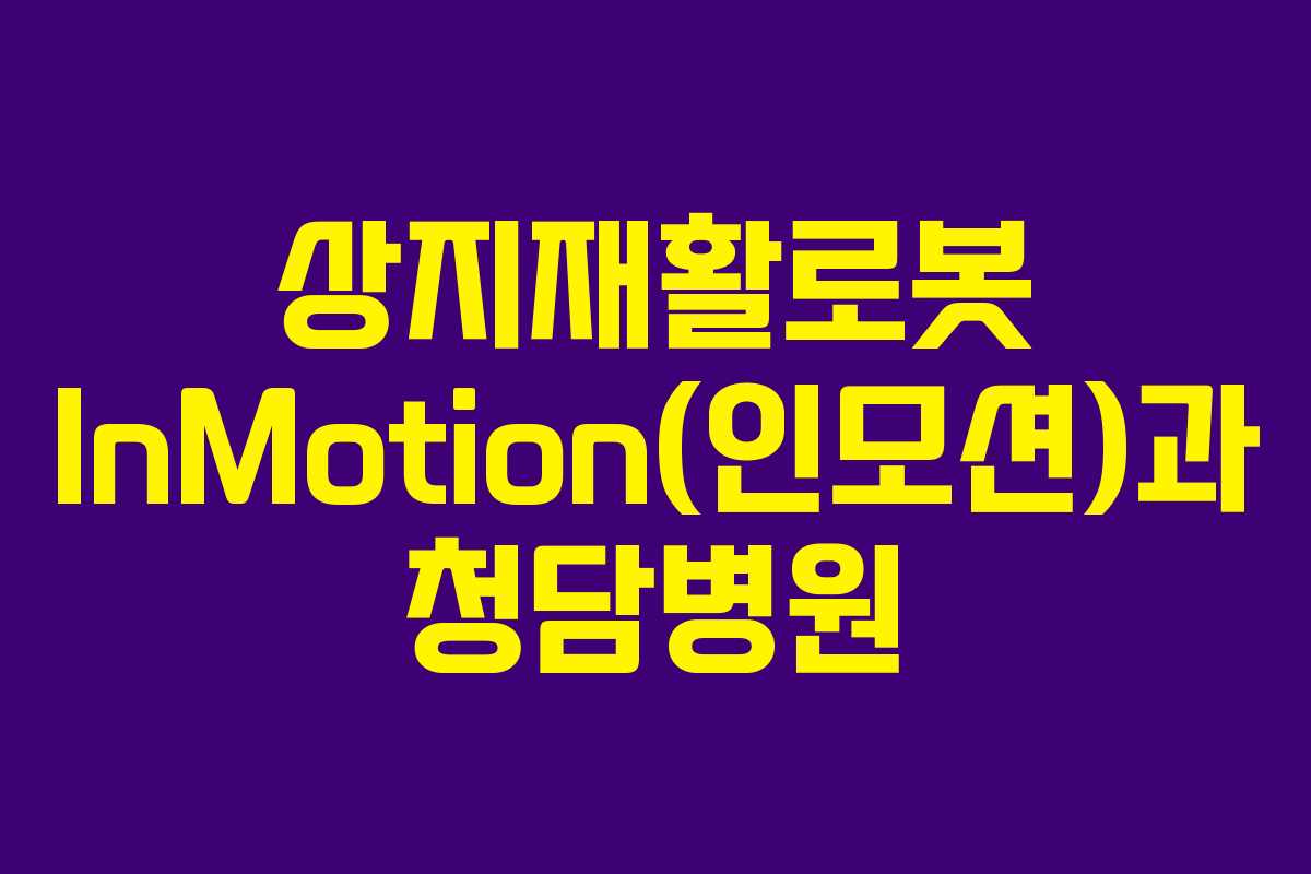 상지재활로봇 InMotion(인모션)과 청담병원