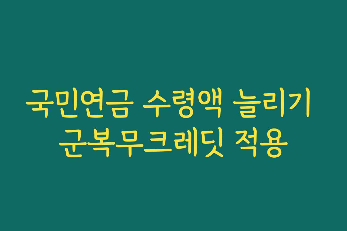 국민연금 수령액 늘리기 군복무크레딧 적용