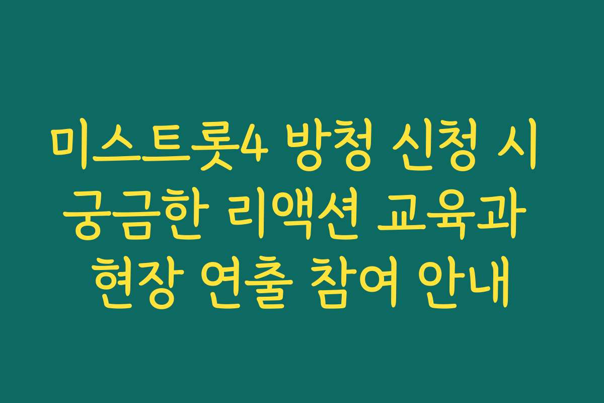 미스트롯4 방청 신청 시 궁금한 리액션 교육과 현장 연출 참여 안내
