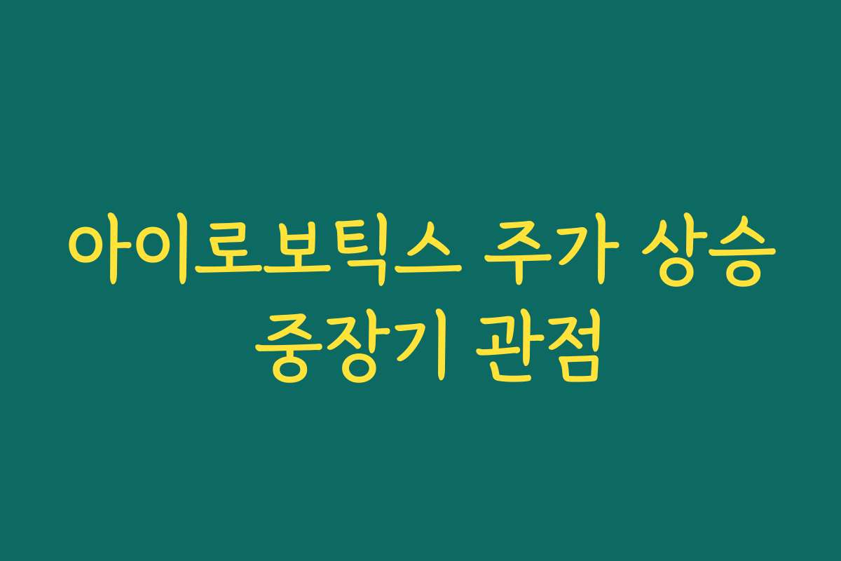 아이로보틱스 주가 상승 중장기 관점