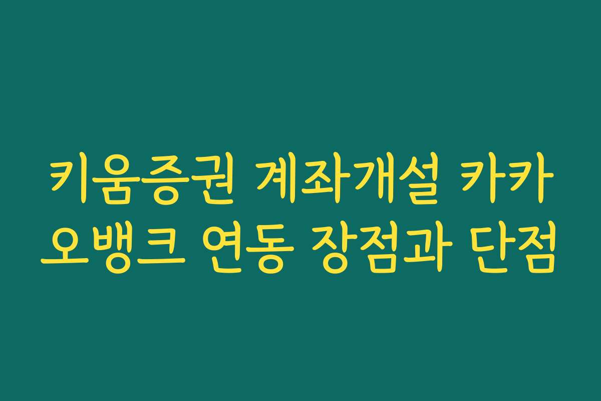 키움증권 계좌개설 카카오뱅크 연동 장점과 단점