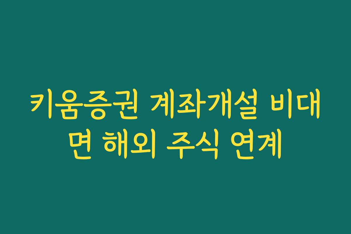 키움증권 계좌개설 비대면 해외 주식 연계