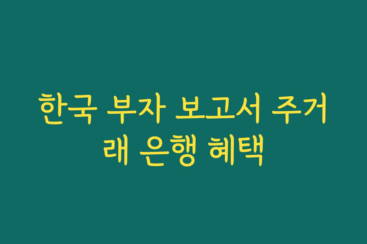 한국 부자 보고서 주거래 은행 혜택