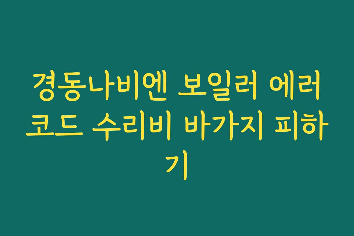 경동나비엔 보일러 에러코드 수리비 바가지 피하기