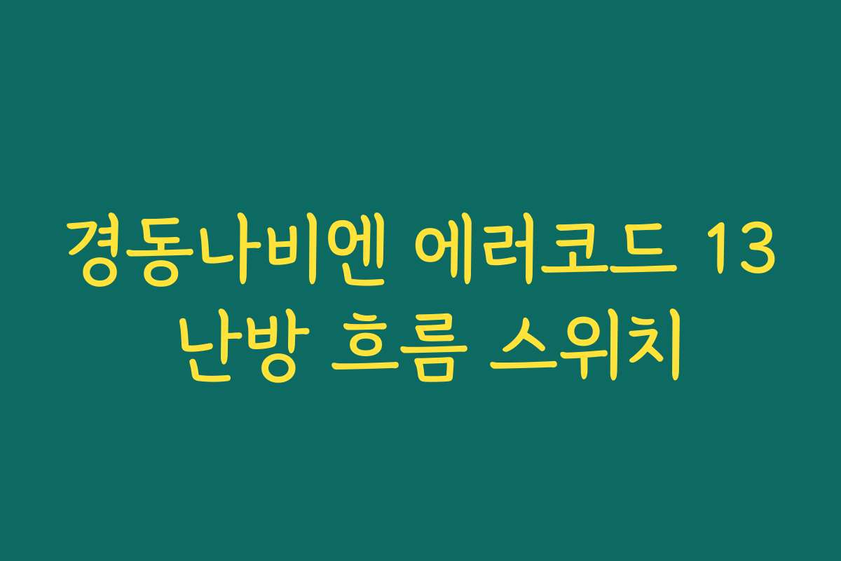 경동나비엔 에러코드 13 난방 흐름 스위치
