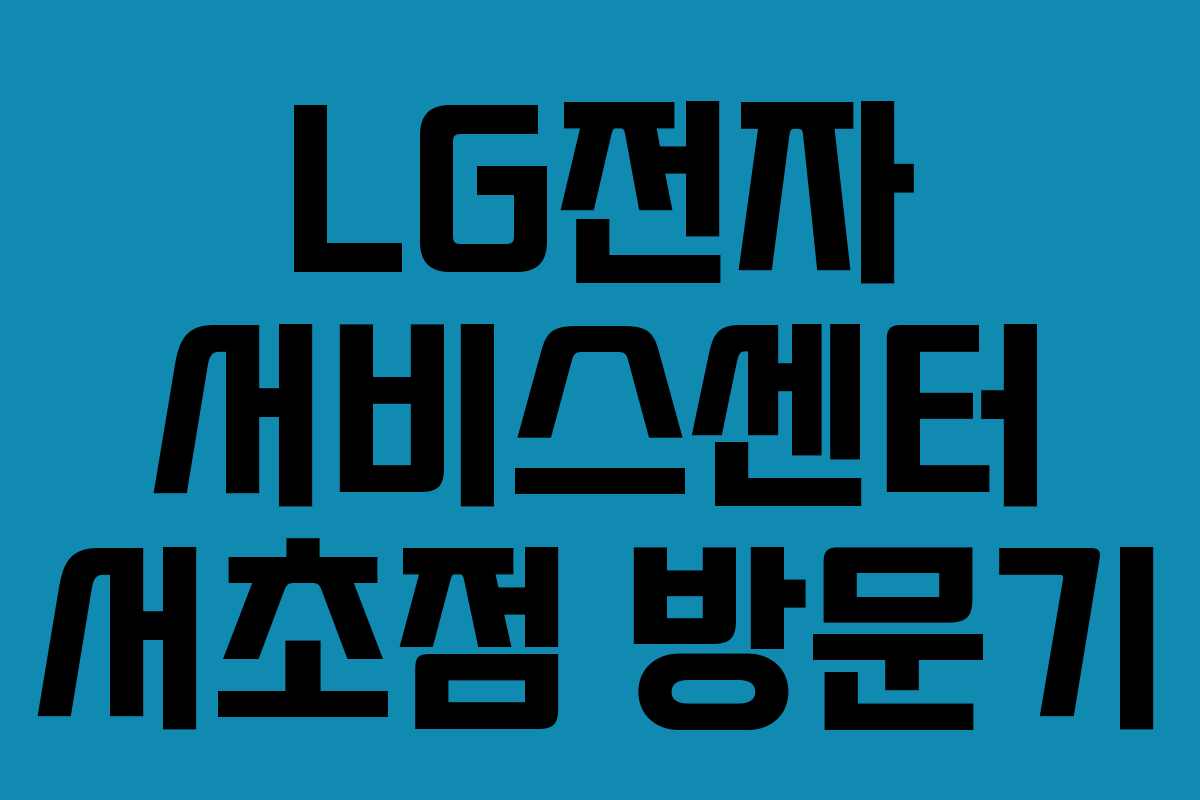 LG전자 서비스센터 서초점 방문기