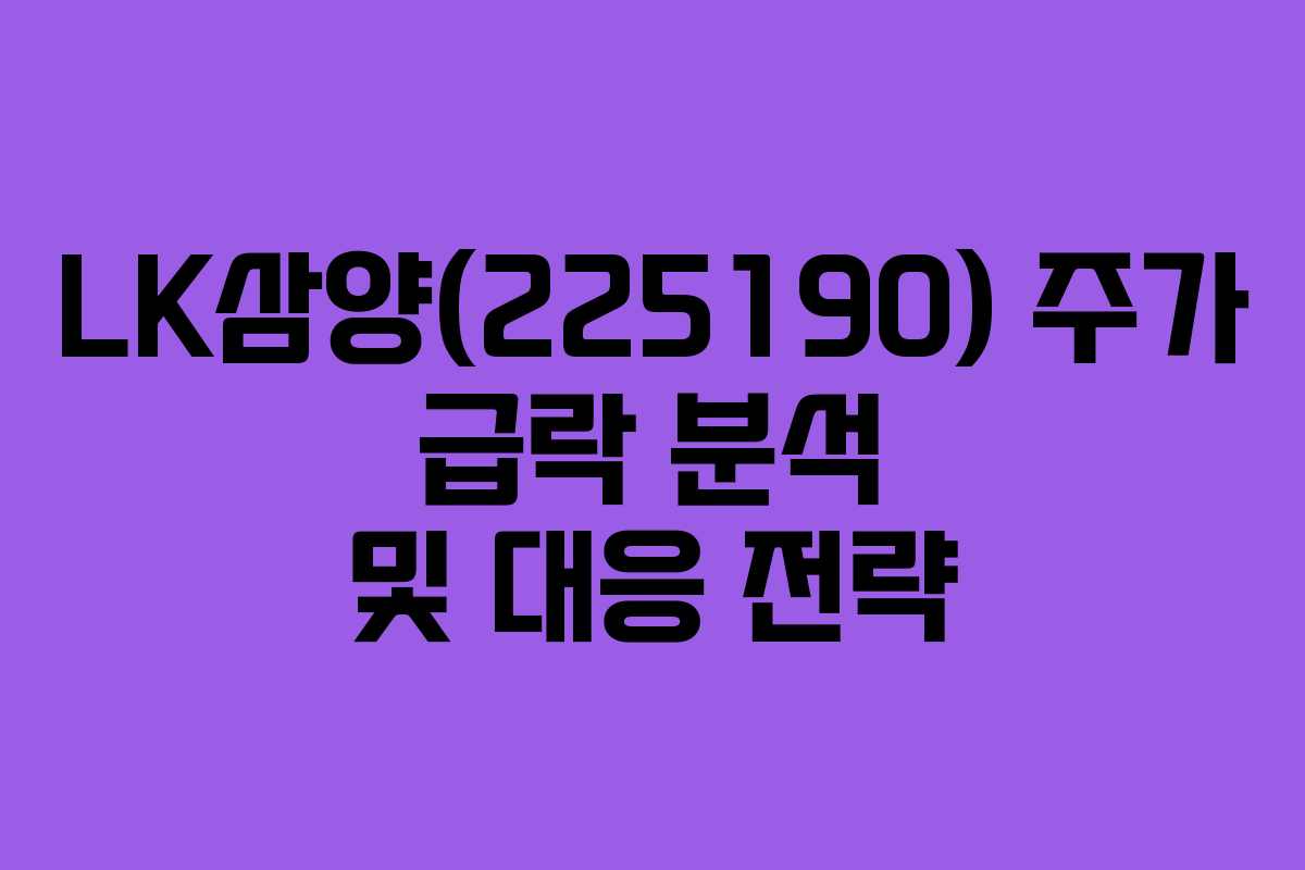 LK삼양(225190) 주가 급락 분석 및 대응 전략