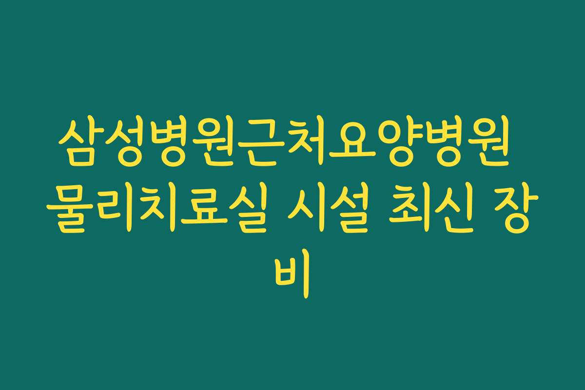 삼성병원근처요양병원 물리치료실 시설 최신 장비