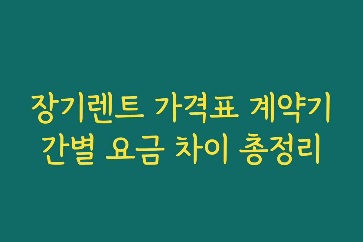 장기렌트 가격표 계약기간별 요금 차이 총정리