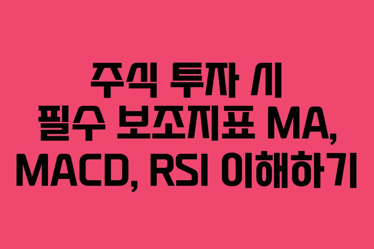 주식 투자 시 필수 보조지표 MA, MACD, RSI 이해하기