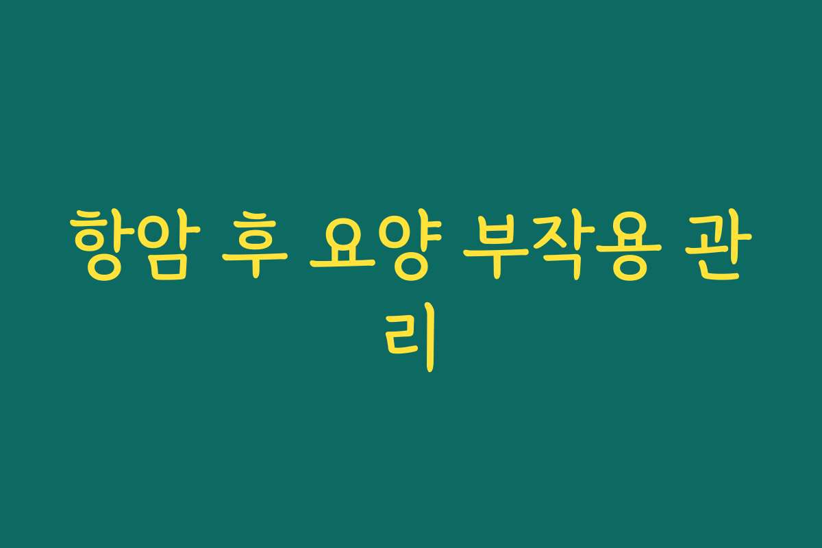 항암 후 요양 부작용 관리