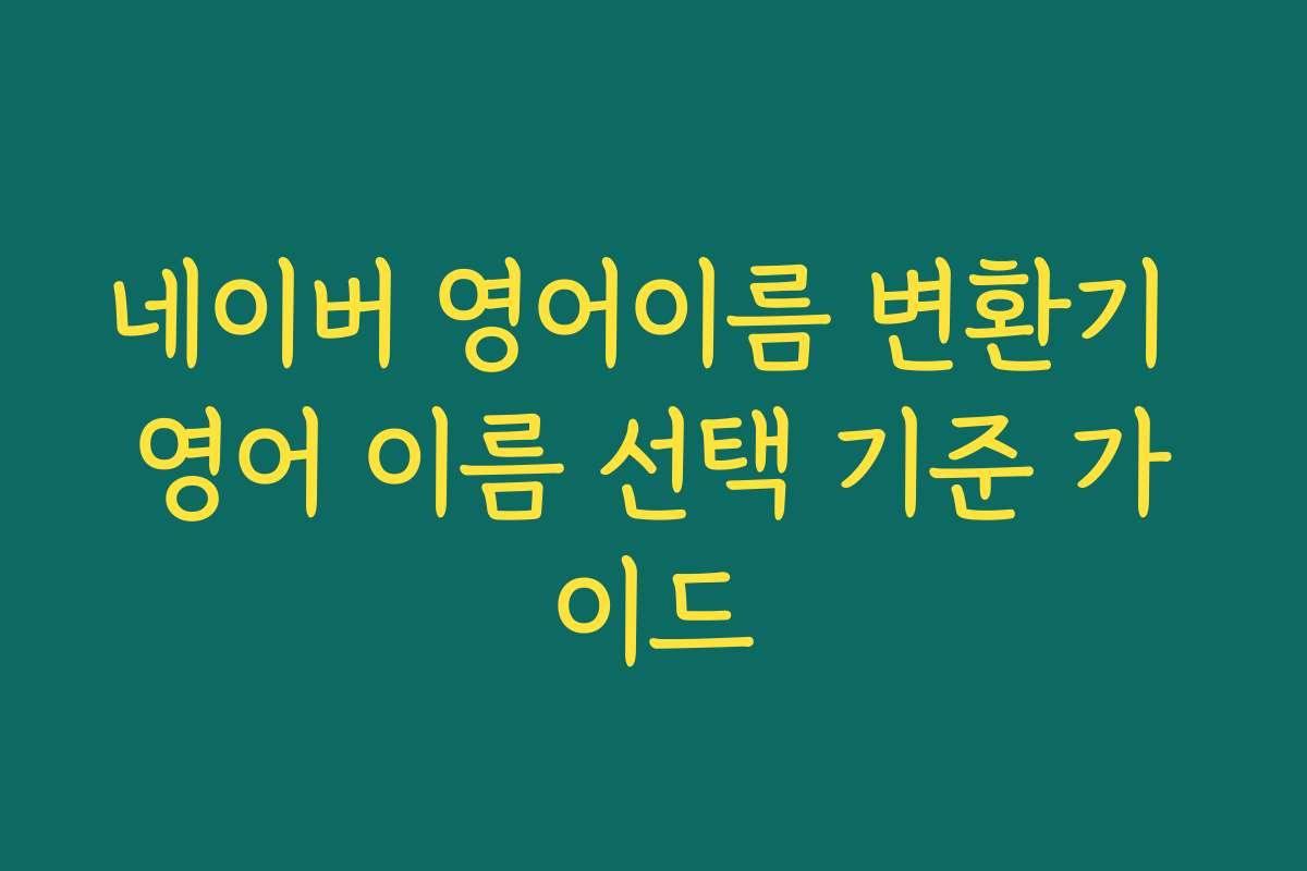 네이버 영어이름 변환기 영어 이름 선택 기준 가이드