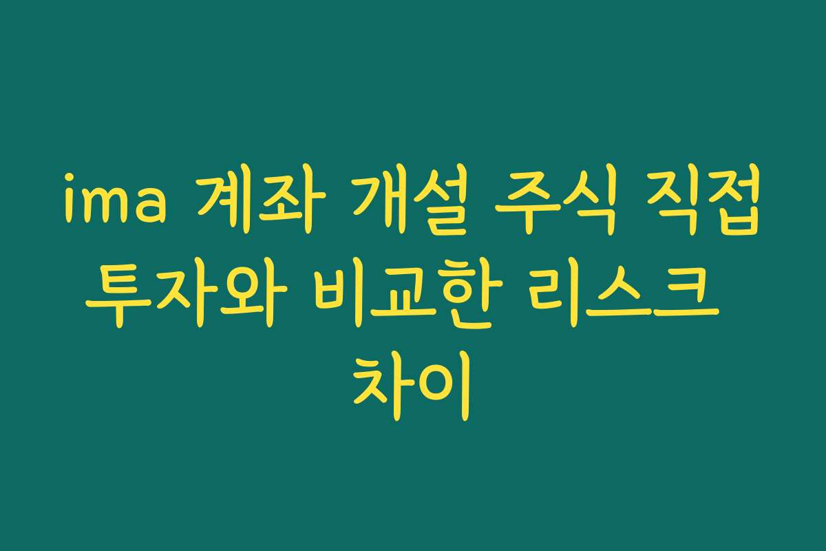 ima 계좌 개설 주식 직접투자와 비교한 리스크 차이