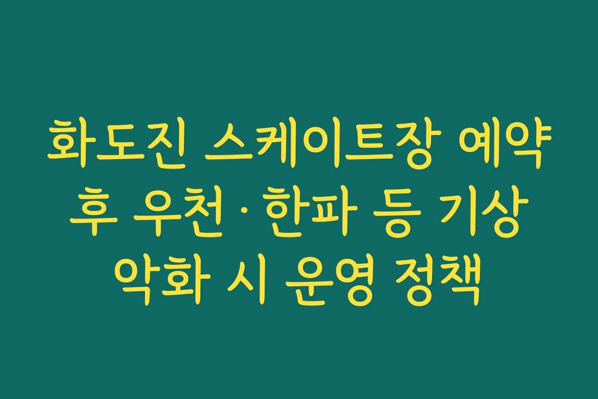 화도진 스케이트장 예약 후 우천·한파 등 기상 악화 시 운영 정책