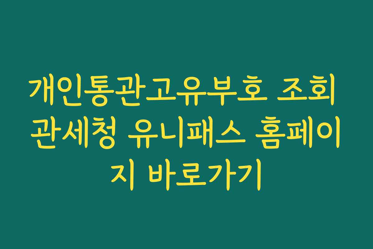 개인통관고유부호 조회 관세청 유니패스 홈페이지 바로가기