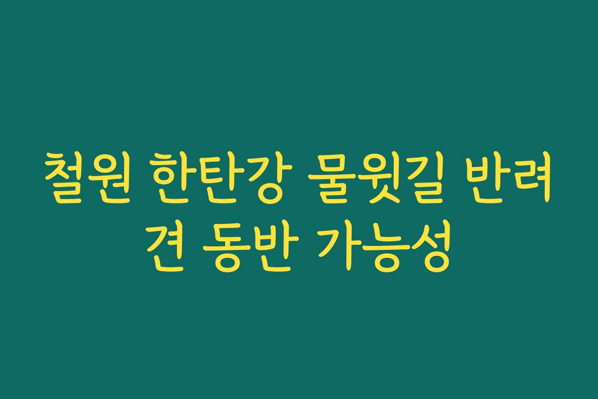 철원 한탄강 물윗길 반려견 동반 가능성