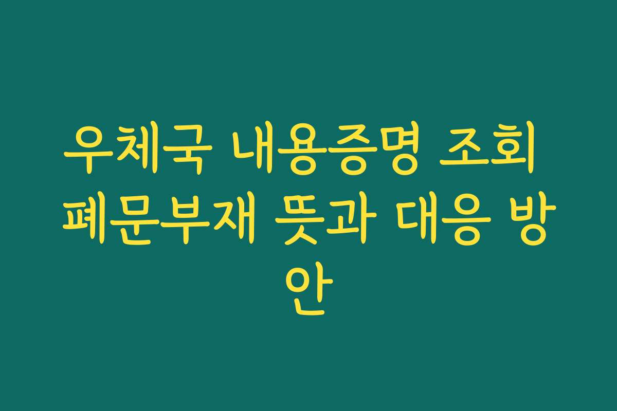 우체국 내용증명 조회 폐문부재 뜻과 대응 방안
