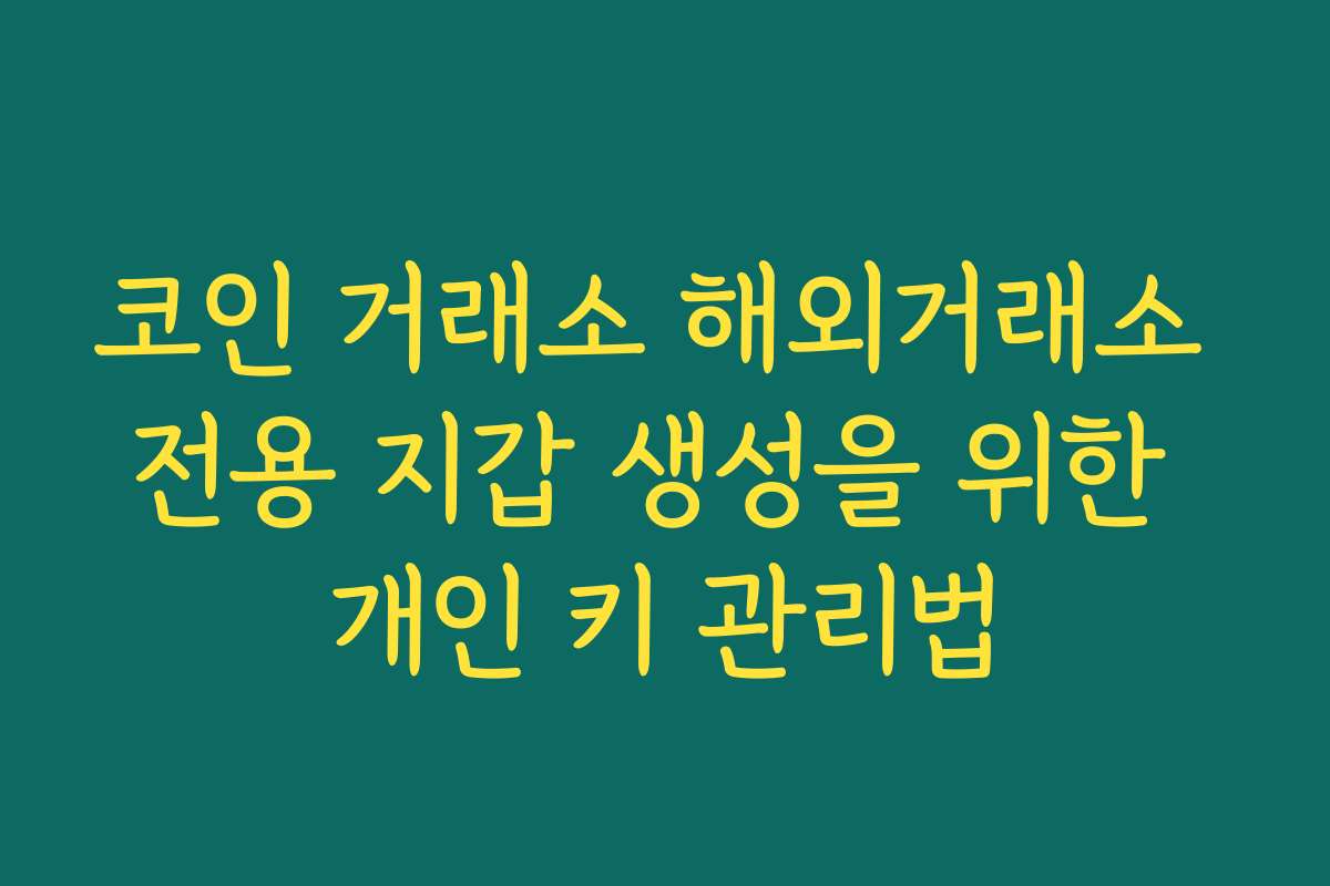 코인 거래소 해외거래소 전용 지갑 생성을 위한 개인 키 관리법