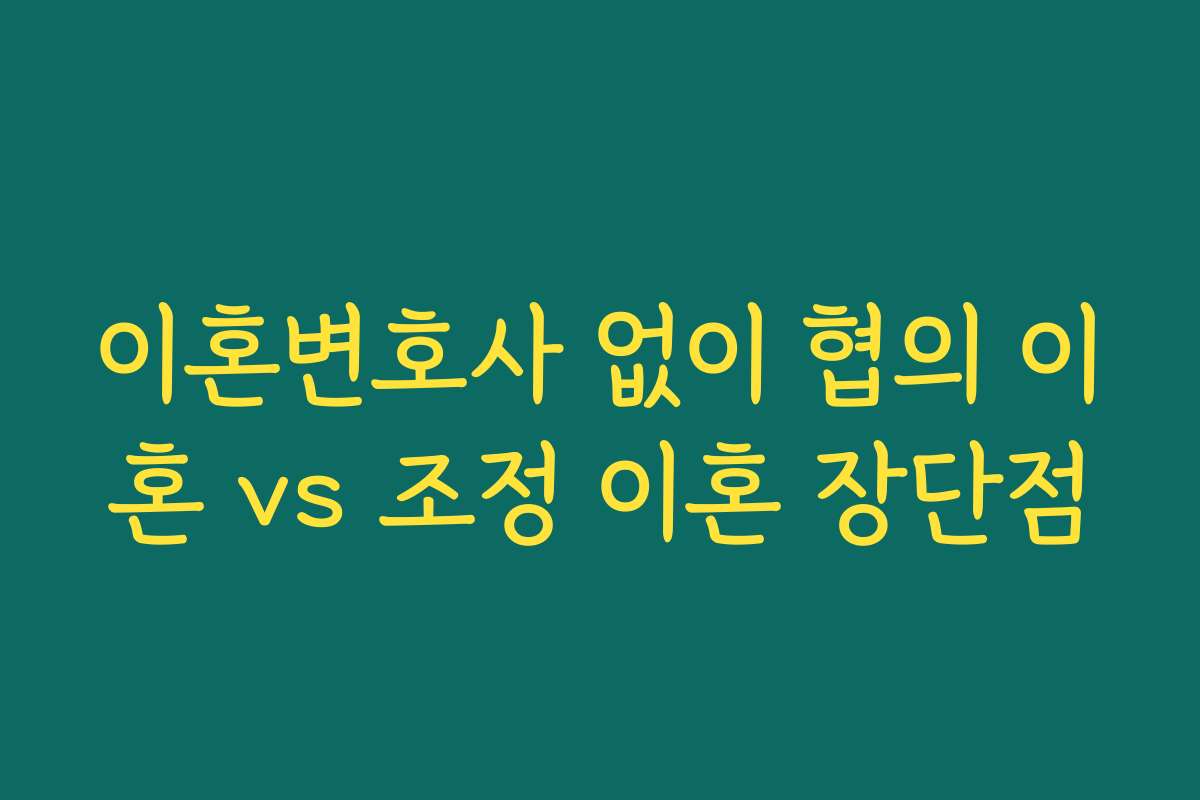 이혼변호사 없이 협의 이혼 vs 조정 이혼 장단점
