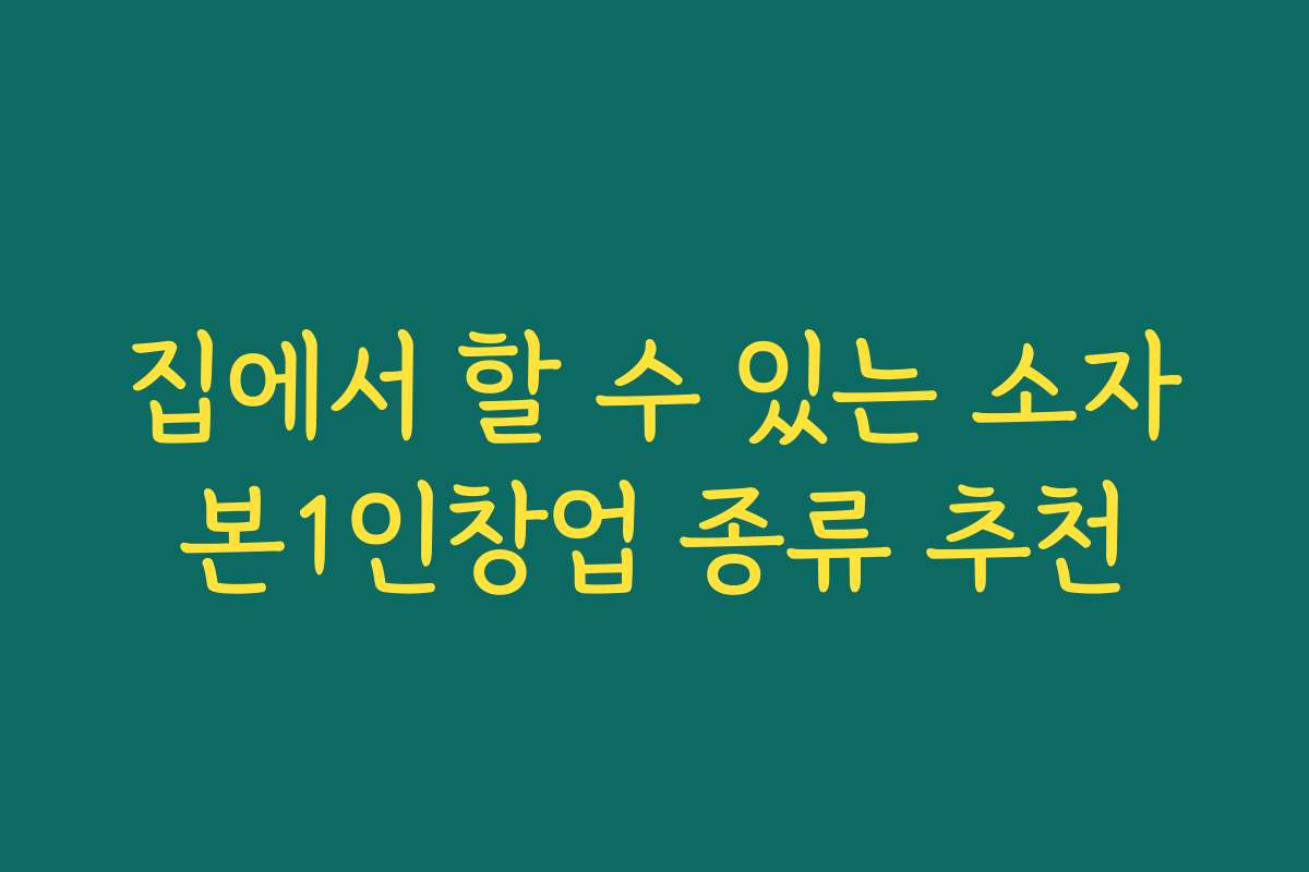 집에서 할 수 있는 소자본1인창업 종류 추천
