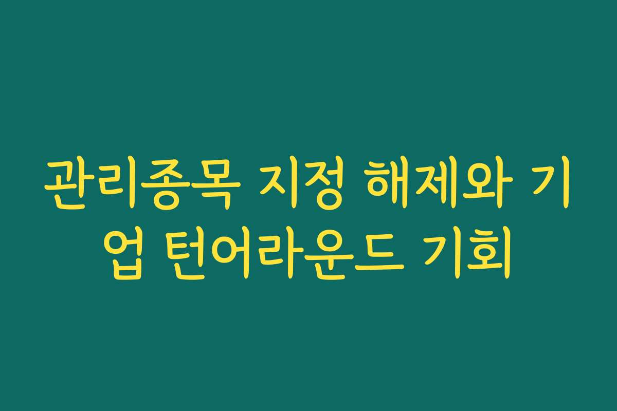 관리종목 지정 해제와 기업 턴어라운드 기회
