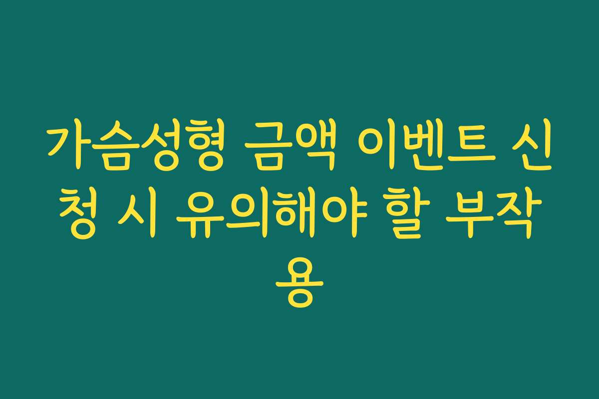 가슴성형 금액 이벤트 신청 시 유의해야 할 부작용
